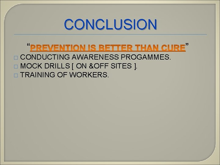 CONCLUSION “ CONDUCTING AWARENESS PROGAMMES. � MOCK DRILLS [ ON &OFF SITES ]. �