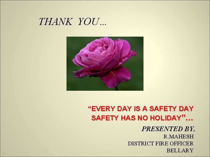 THANK YOU… “EVERY DAY IS A SAFETY DAY SAFETY HAS NO HOLIDAY”… PRESENTED BY, THANK YOU… “EVERY DAY IS A SAFETY DAY SAFETY HAS NO HOLIDAY”… PRESENTED BY,