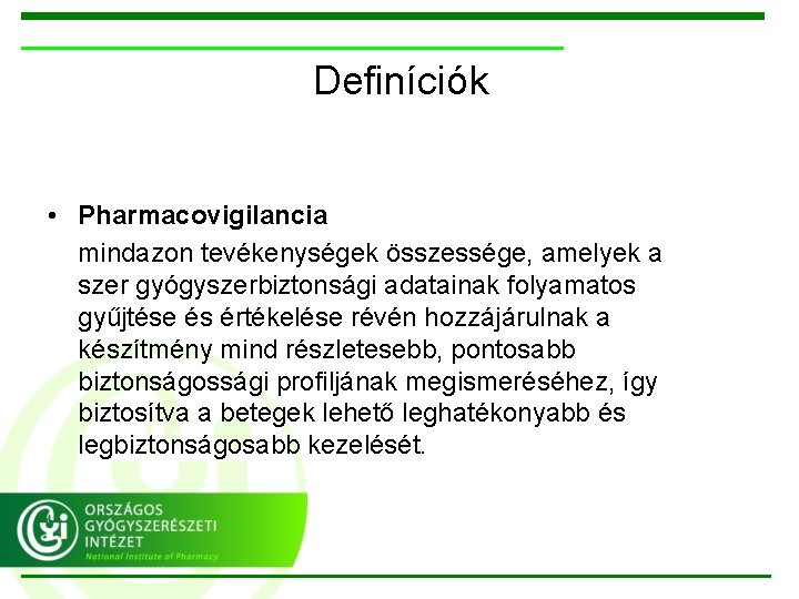 Definíciók • Pharmacovigilancia mindazon tevékenységek összessége, amelyek a szer gyógyszerbiztonsági adatainak folyamatos gyűjtése és