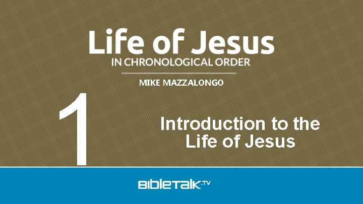 1 MIKE MAZZALONGO Introduction to the Life of Jesus 