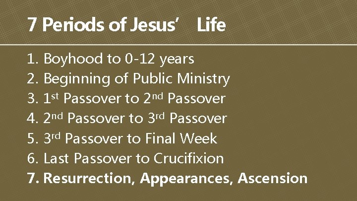 7 Periods of Jesus’ Life 1. Boyhood to 0 -12 years 2. Beginning of