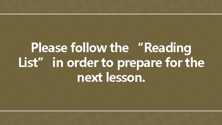 Please follow the “Reading List” in order to prepare for the next lesson. 