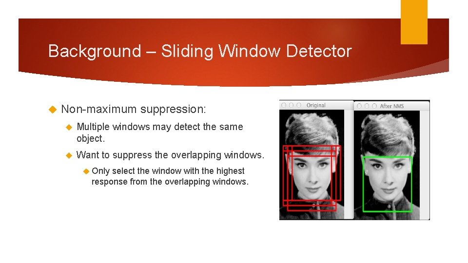 Background – Sliding Window Detector Non-maximum suppression: Multiple windows may detect the same object.