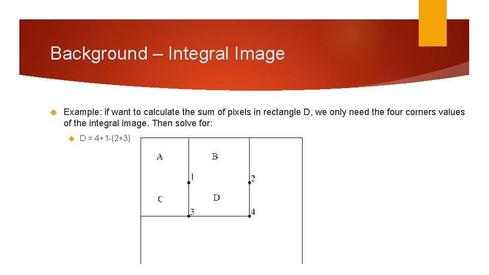 Background – Integral Image Example: if want to calculate the sum of pixels in