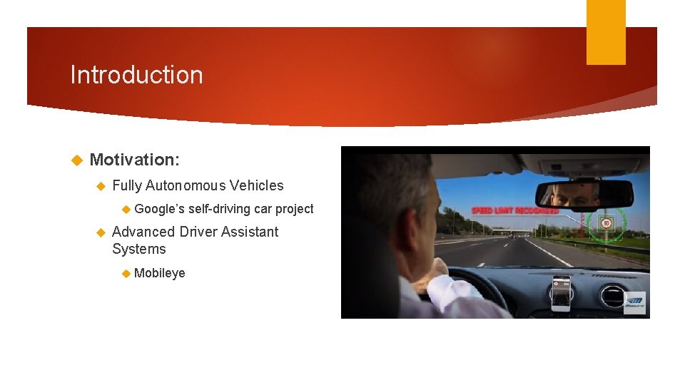 Introduction Motivation: Fully Autonomous Vehicles Google’s self-driving car project Advanced Driver Assistant Systems Mobileye