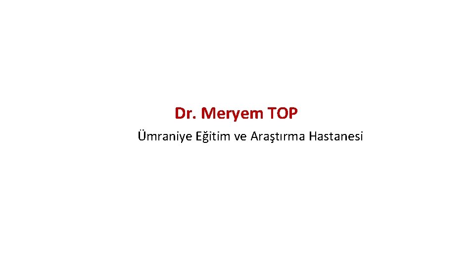 Dr. Meryem TOP Ümraniye Eğitim ve Araştırma Hastanesi 