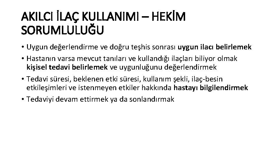 AKILCI İLAÇ KULLANIMI – HEKİM SORUMLULUĞU • Uygun değerlendirme ve doğru teşhis sonrası uygun