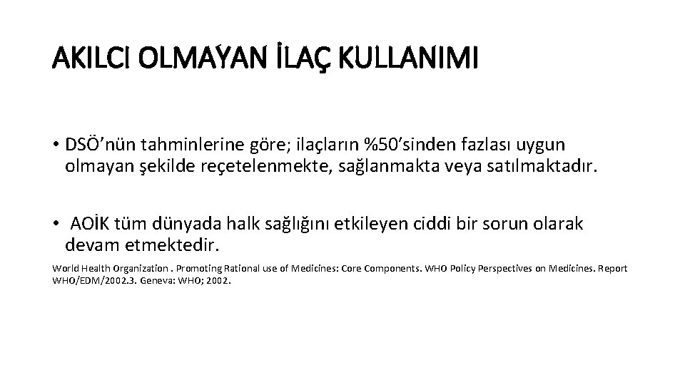 AKILCI OLMAYAN İLAÇ KULLANIMI • DSÖ’nün tahminlerine göre; ilaçların %50′sinden fazlası uygun olmayan şekilde