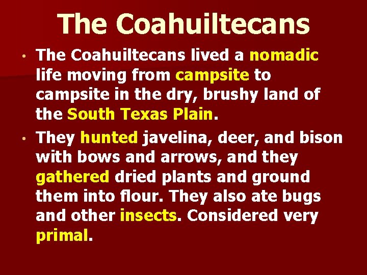 The Coahuiltecans lived a nomadic life moving from campsite to campsite in the dry,