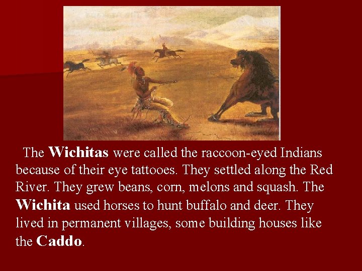 The Wichitas were called the raccoon-eyed Indians because of their eye tattooes. They settled