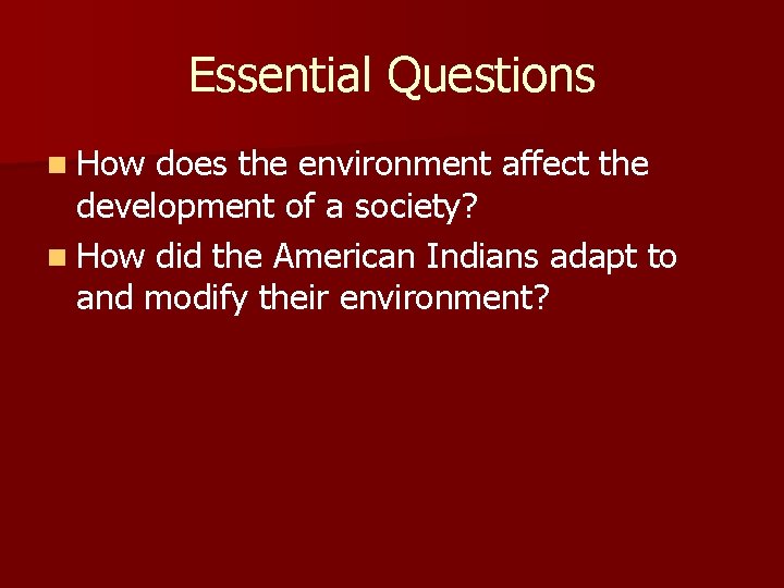 Essential Questions n How does the environment affect the development of a society? n