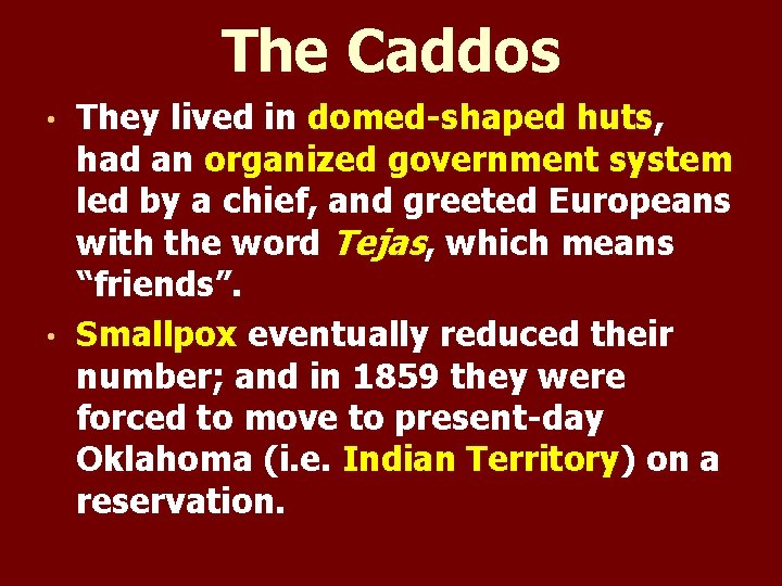 The Caddos They lived in domed-shaped huts, had an organized government system led by