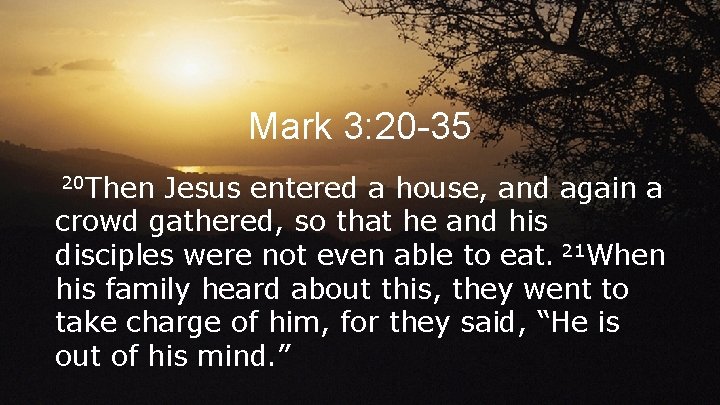 Mark 3: 20 -35 20 Then Jesus entered a house, and again a crowd