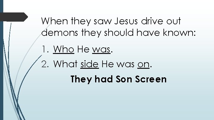 When they saw Jesus drive out demons they should have known: 1. Who He