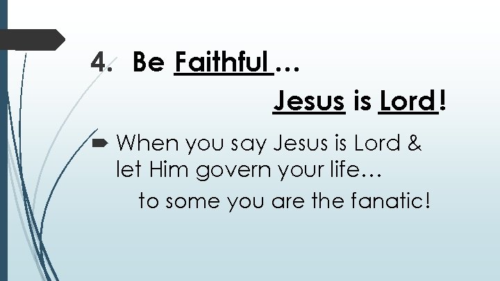 4. Be Faithful … Jesus is Lord ! When you say Jesus is Lord