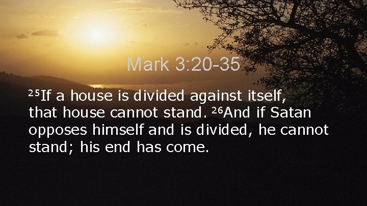 Mark 3: 20 -35 25 If a house is divided against itself, that house Mark 3: 20 -35 25 If a house is divided against itself, that house