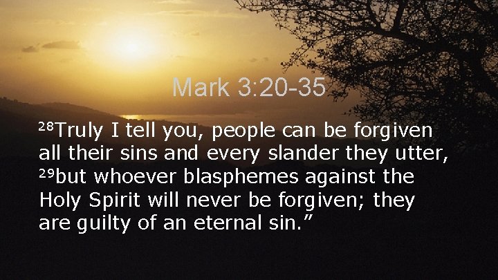 Mark 3: 20 -35 28 Truly I tell you, people can be forgiven all