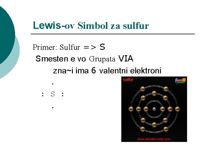 Lewis-ov Simbol za sulfur Primer: Sulfur => S Smesten e vo Grupata VIA zna~i