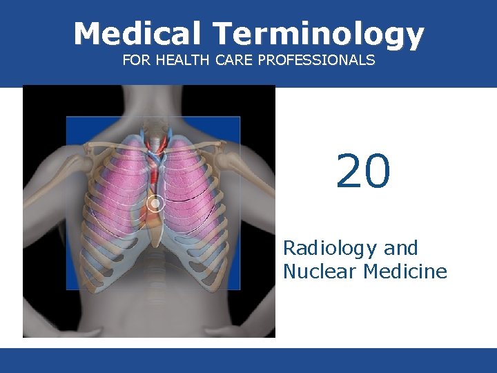 Medical Terminology FOR HEALTH CARE PROFESSIONALS 20 Radiology and Nuclear Medicine 