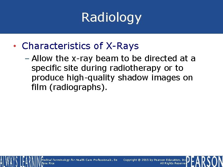 Radiology • Characteristics of X-Rays – Allow the x-ray beam to be directed at
