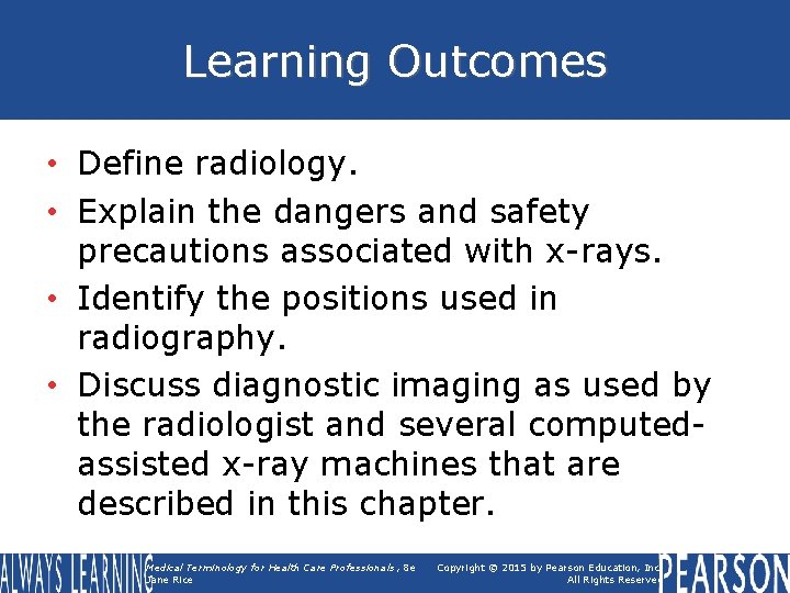 Learning Outcomes • Define radiology. • Explain the dangers and safety precautions associated with