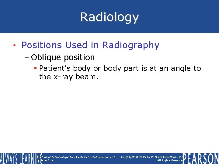 Radiology • Positions Used in Radiography – Oblique position § Patient's body or body