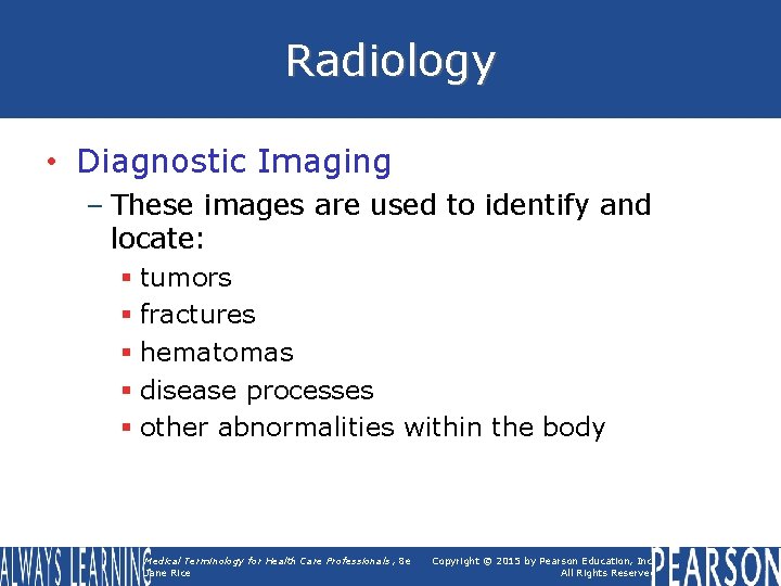 Radiology • Diagnostic Imaging – These images are used to identify and locate: §