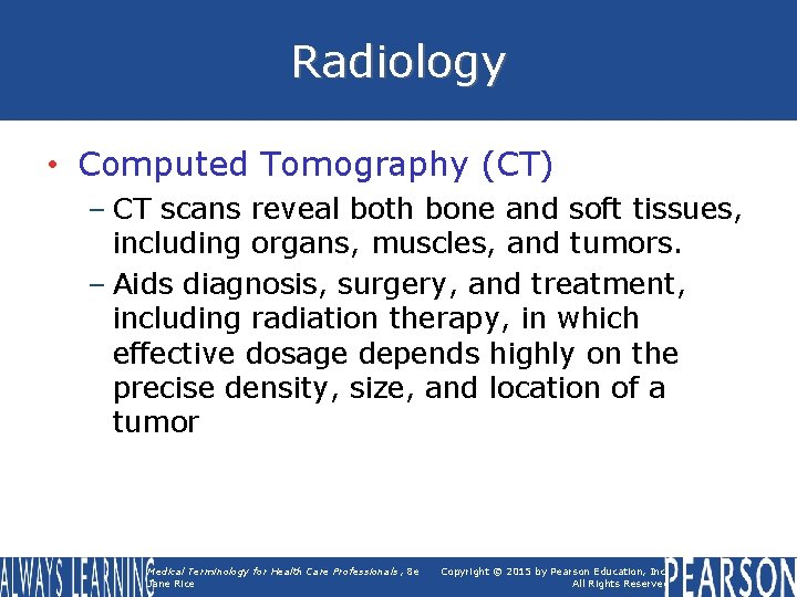 Radiology • Computed Tomography (CT) – CT scans reveal both bone and soft tissues,