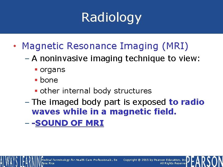 Radiology • Magnetic Resonance Imaging (MRI) – A noninvasive imaging technique to view: §