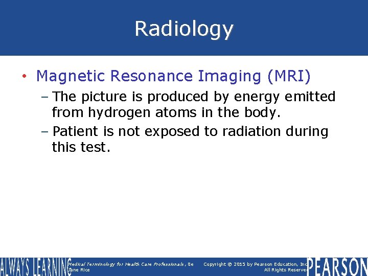Radiology • Magnetic Resonance Imaging (MRI) – The picture is produced by energy emitted