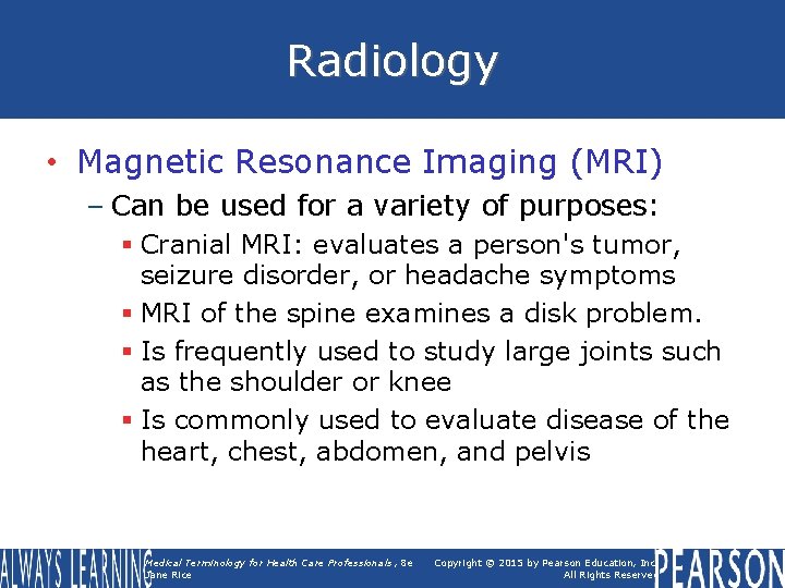 Radiology • Magnetic Resonance Imaging (MRI) – Can be used for a variety of