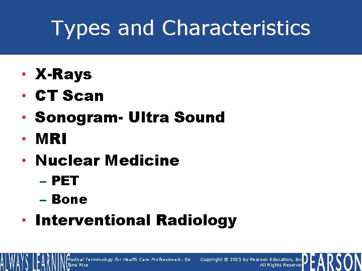 Types and Characteristics • • • X-Rays CT Scan Sonogram- Ultra Sound MRI Nuclear