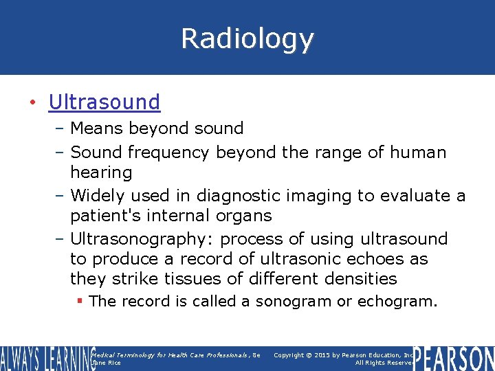 Radiology • Ultrasound – Means beyond sound – Sound frequency beyond the range of