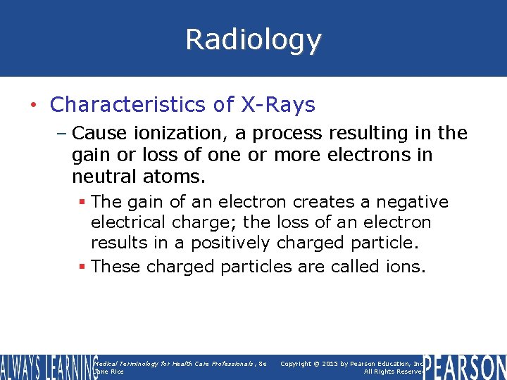 Radiology • Characteristics of X-Rays – Cause ionization, a process resulting in the gain