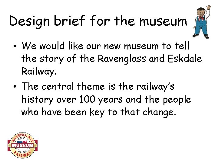 Design brief for the museum • We would like our new museum to tell