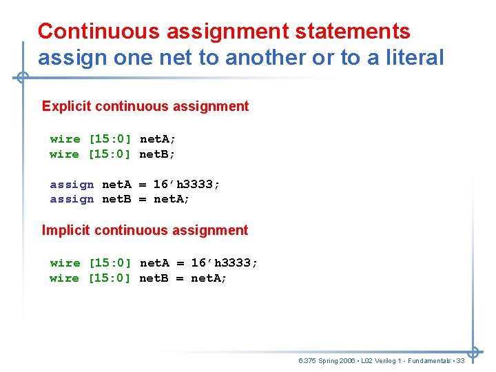 Continuous assignment statements assign one net to another or to a literal Explicit continuous Continuous assignment statements assign one net to another or to a literal Explicit continuous