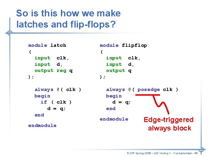 So is this how we make latches and flip-flops? module latch ( input clk, So is this how we make latches and flip-flops? module latch ( input clk,