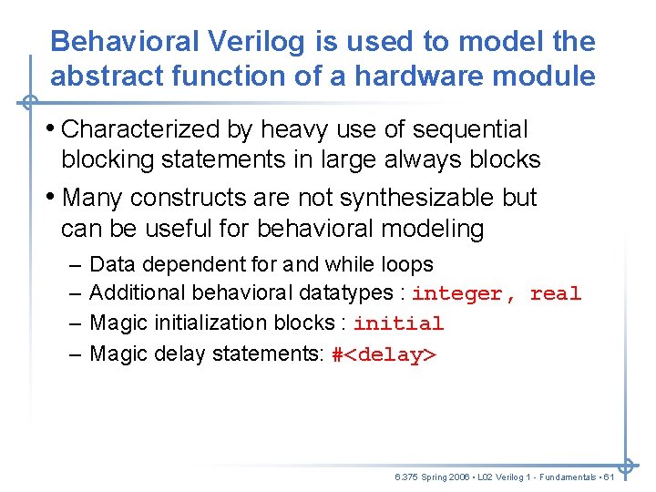 Behavioral Verilog is used to model the abstract function of a hardware module • Behavioral Verilog is used to model the abstract function of a hardware module •