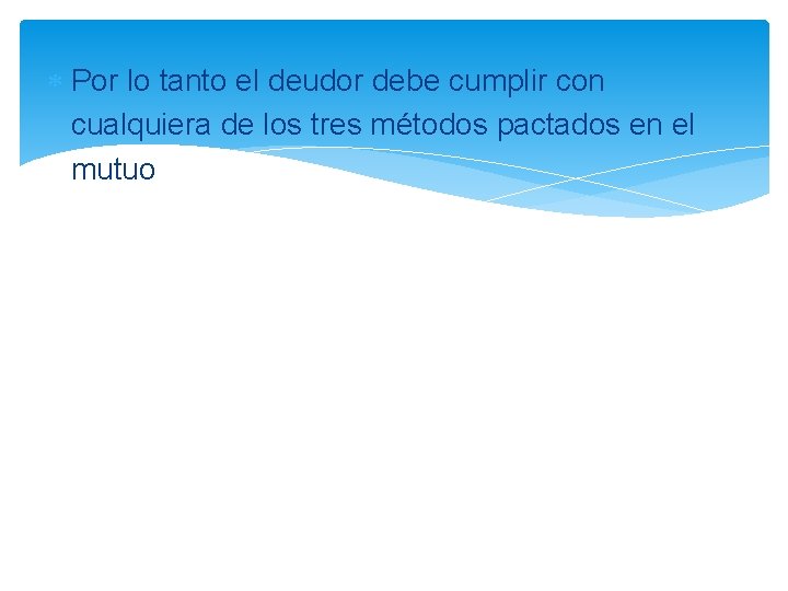  Por lo tanto el deudor debe cumplir con cualquiera de los tres métodos