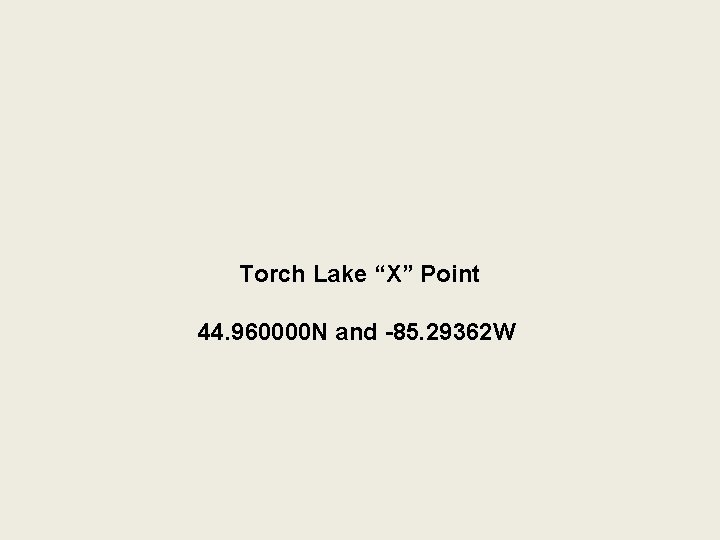 Torch Lake “X” Point 44. 960000 N and -85. 29362 W 