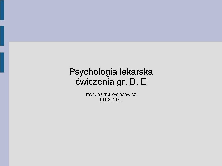 Psychologia lekarska ćwiczenia gr. B, E mgr Joanna Wołosowicz 16. 03. 2020. 