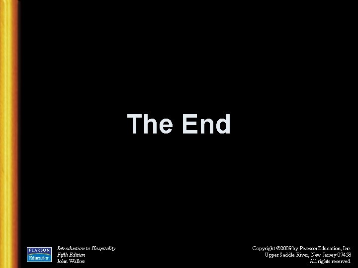 The End Introduction to Hospitality Fifth Edition John Walker Copyright © 2009 by Pearson