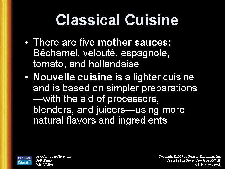Classical Cuisine • There are five mother sauces: Béchamel, velouté, espagnole, tomato, and hollandaise