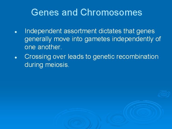 Genes and Chromosomes l l Independent assortment dictates that genes generally move into gametes