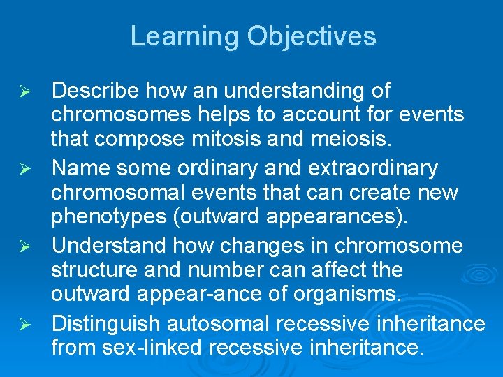 Learning Objectives Describe how an understanding of chromosomes helps to account for events that