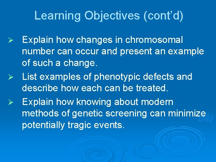 Learning Objectives (cont’d) Explain how changes in chromosomal number can occur and present an