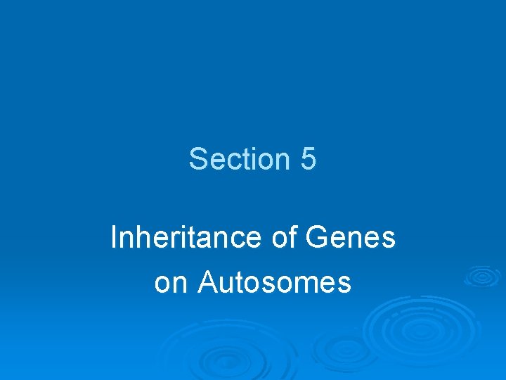 Section 5 Inheritance of Genes on Autosomes 