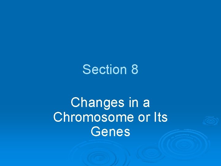 Section 8 Changes in a Chromosome or Its Genes 