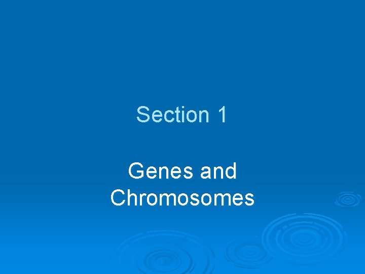 Section 1 Genes and Chromosomes 