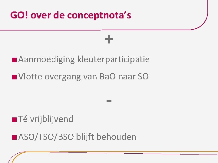 GO! over de conceptnota’s + Aanmoediging kleuterparticipatie Vlotte overgang van Ba. O naar SO